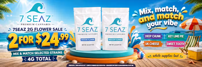 7SEAZ – GET SELECT 2G FLOWERS FOR 2 @ $24.99