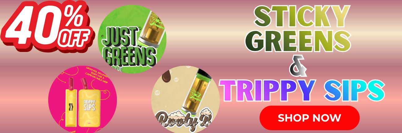 40% OFF TRIPPY SIPS & STICKY GREENS !